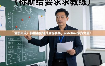 剑影风流：韩国击剑健儿席卷赛场，redefine东方力量！